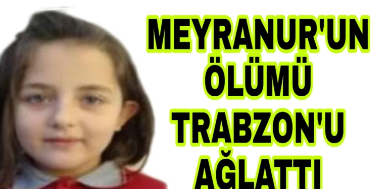Meyranur’un Ölüm haberi Trabzon’u Ağlattı