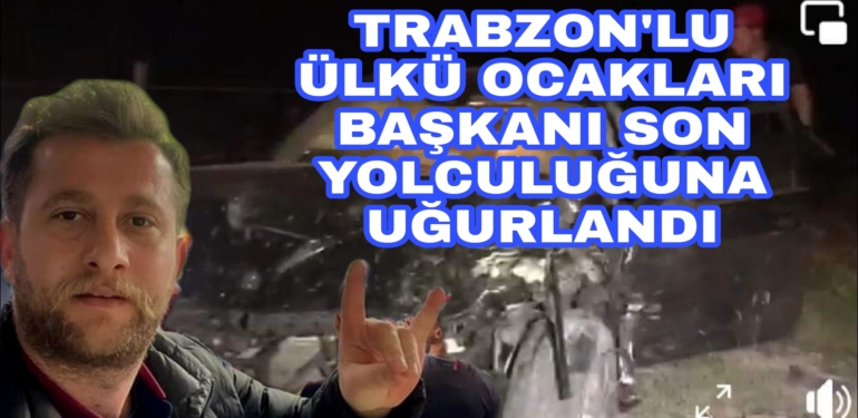 Trabzon’Ülküocakları Başkanı Göz yaşlarıyla uğurlandı