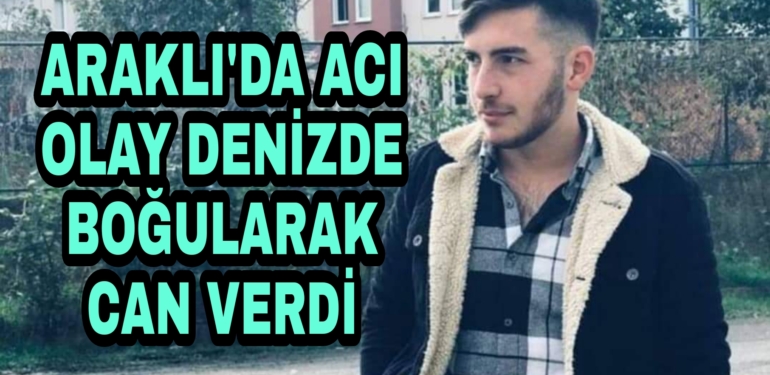 Araklı’lı Genç Denizde Can verdi