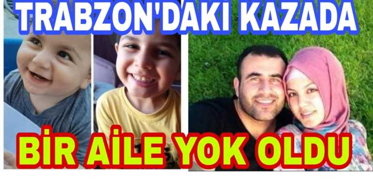 Trabzon’daki kazada bir Aile yok oldu