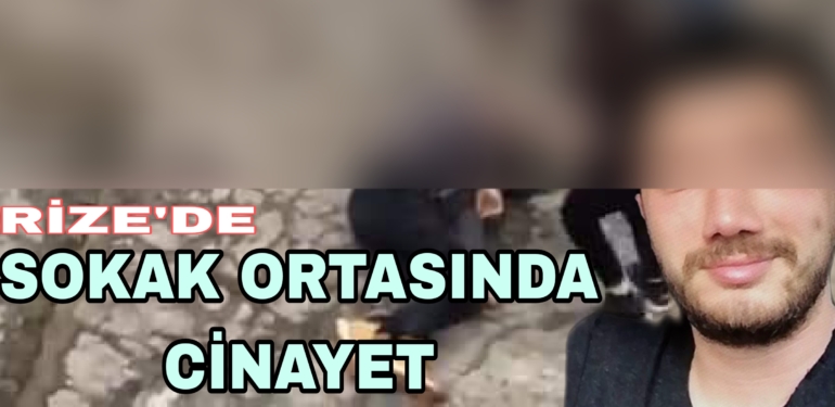 Rize’de Acı olay sokak ortasında cinayet