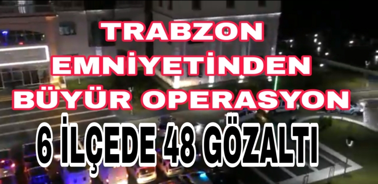 Trabzon Emniyet Ekiplerinden Şafak Operasyonu