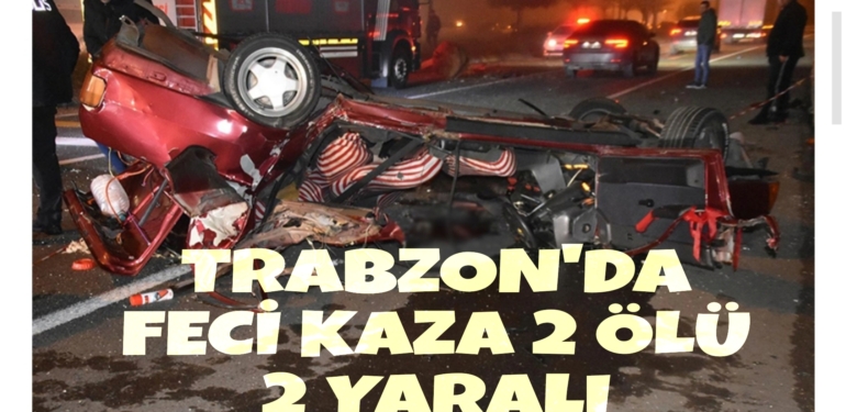 Trabzon’da Kaza 2 ölü 2 yaralı