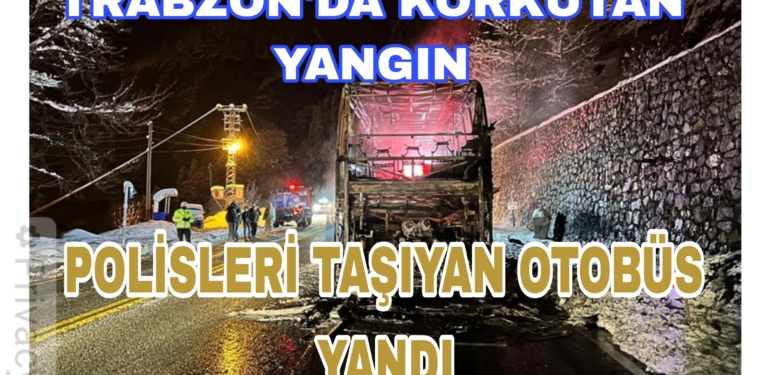 Trabzon’da Polisleri taşıyan Otobüs Alev Aldı