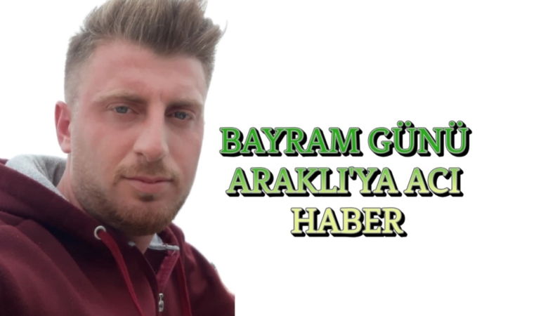 Bayram Günü Araklı’ya Acı Haber