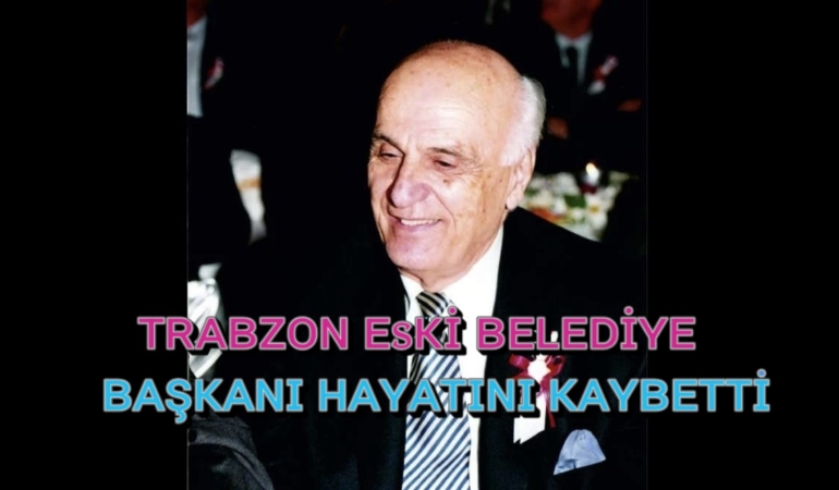 Trabzon Eski Belediye Başkanı Hayatnı Kaybetti