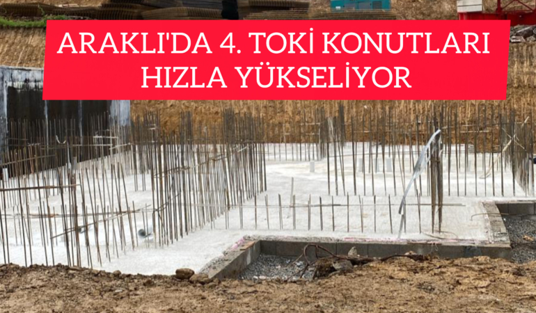Araklı’da 4. Etap TOKİ Projesi Yükseliyor