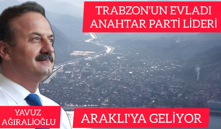 Yavuz Ağıralioğlu Araklıya Geliyor