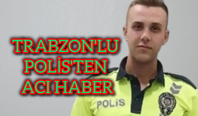 Trabzon’lu Polisten Acı Haber