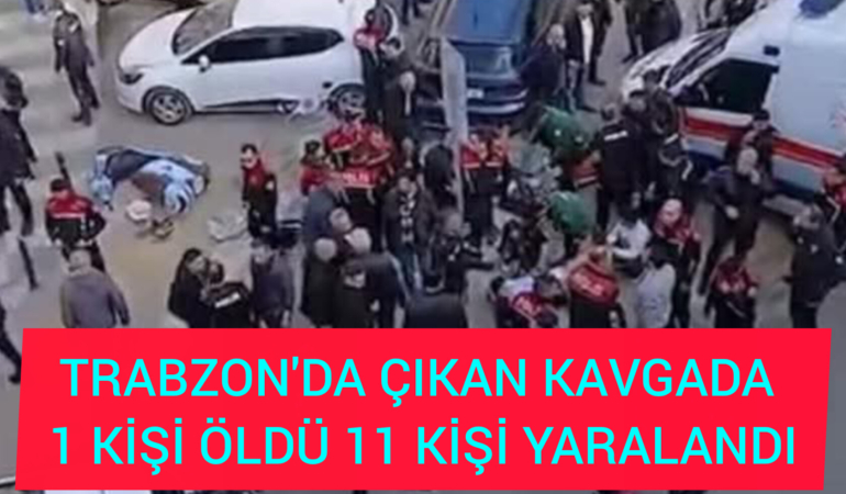 Trabzon’da Hesaplaşma 1 Ölü 11 Yaralı