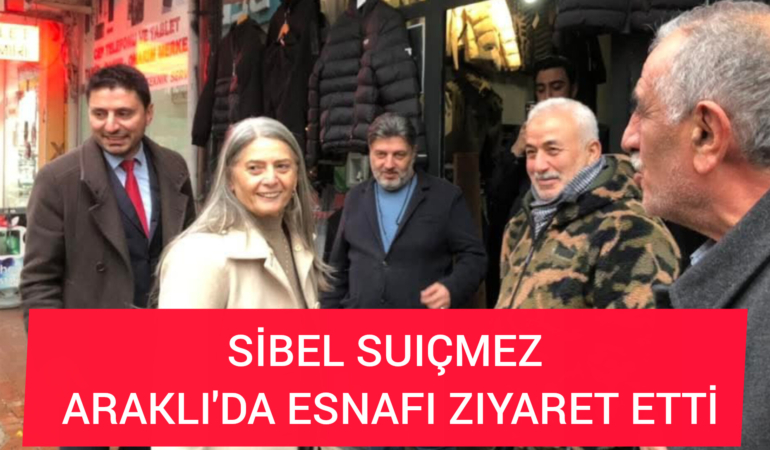 Sibel Suiçmez Araklı’da Esnafı ziyaret etti