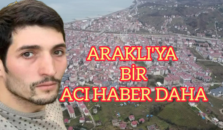 Araklı’ya Bir Acı Haber Daha